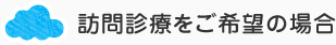 訪問診療をご希望の場合